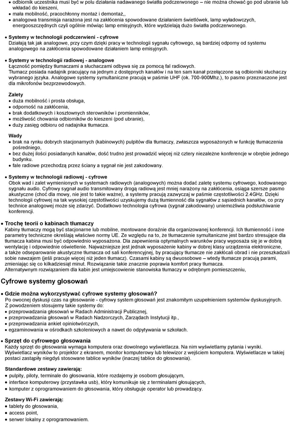 Systemy w technologii podczerwieni - cyfrowe Działają tak jak analogowe, przy czym dzięki pracy w technologii sygnału cyfrowego, są bardziej odporny od systemu analogowego na zakłócenia spowodowane