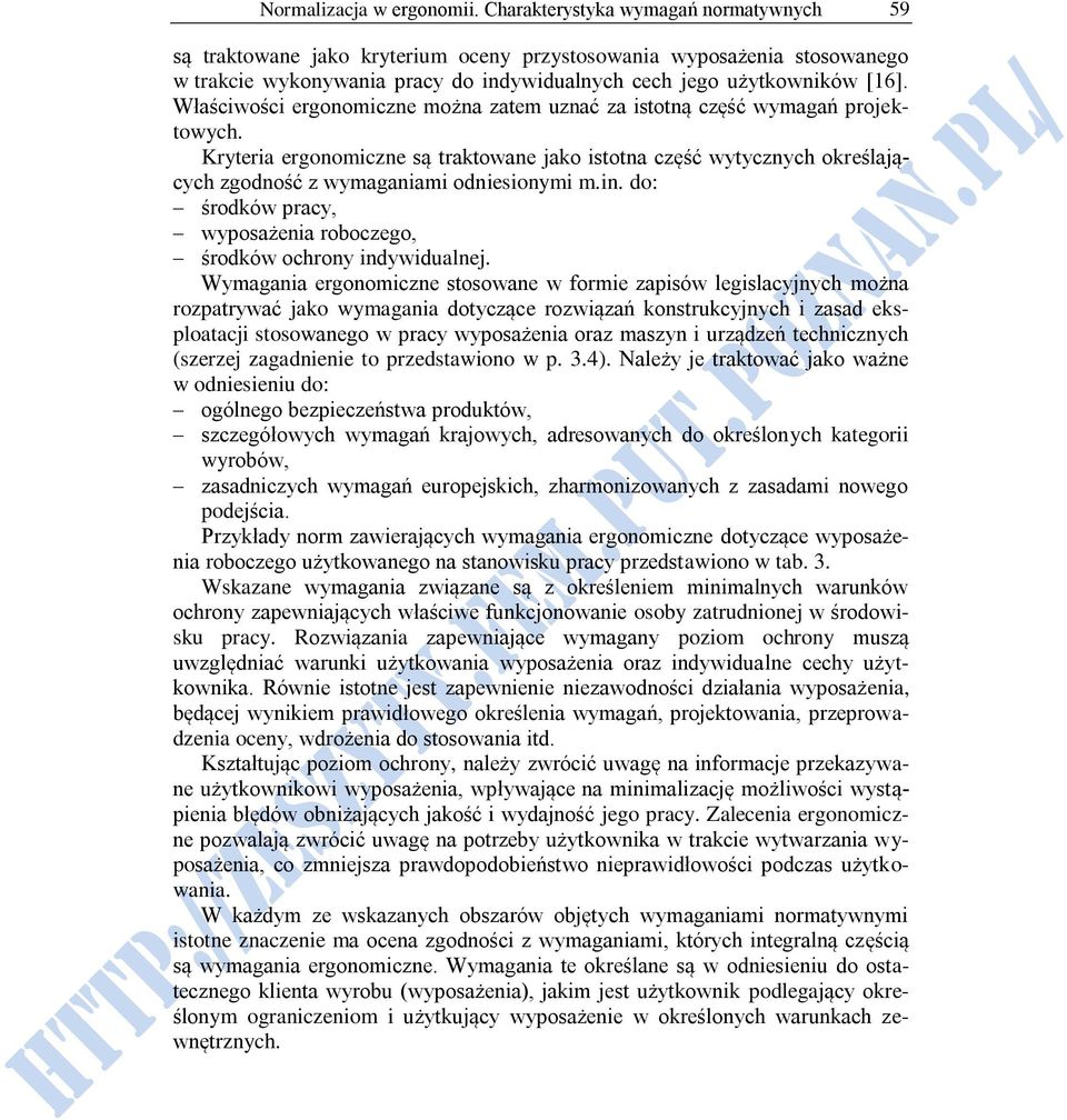 Właściwości ergonomiczne można zatem uznać za istotną część wymagań projektowych. Kryteria ergonomiczne są traktowane jako istotna część wytycznych określających zgodność z wymaganiami odniesionymi m.