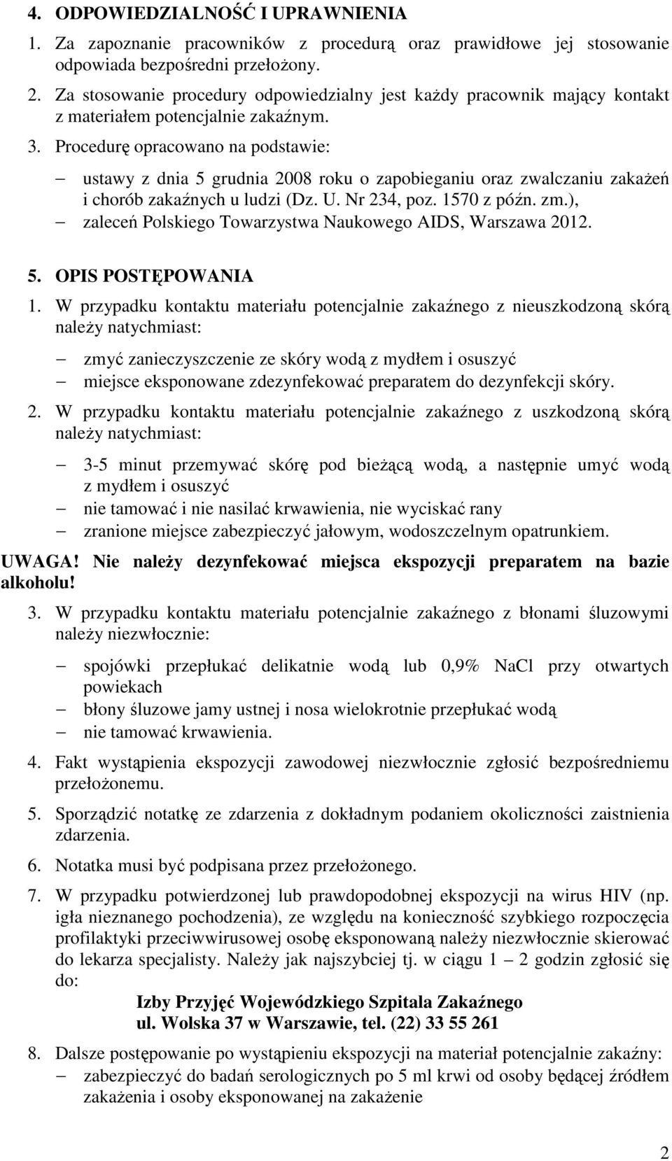 Procedurę opracowano na podstawie: ustawy z dnia 5 grudnia 2008 roku o zapobieganiu oraz zwalczaniu zakażeń i chorób zakaźnych u ludzi (Dz. U. Nr 234, poz. 1570 z późn. zm.