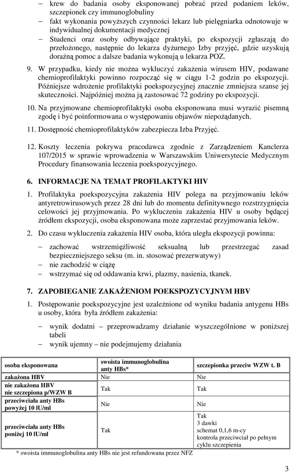 lekarza POZ. 9. W przypadku, kiedy nie można wykluczyć zakażenia wirusem HIV, podawane chemioprofilaktyki powinno rozpocząć się w ciągu 1-2 godzin po ekspozycji.