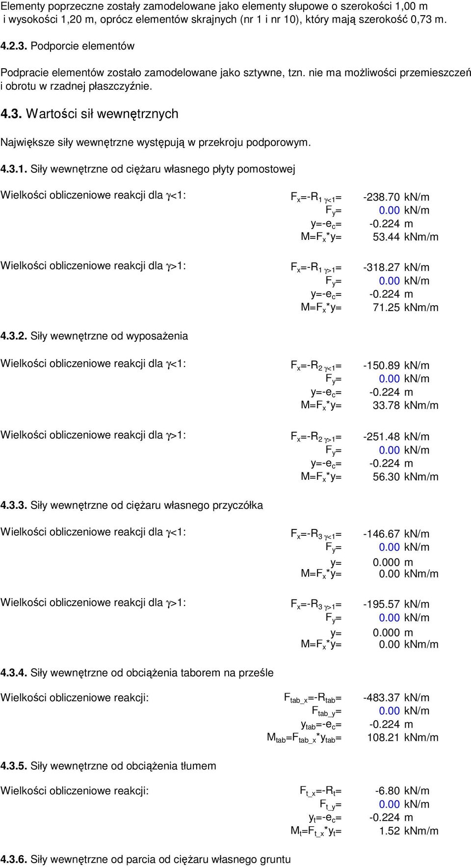 4.3.1. Siły wewnętrzne od cięŝaru własnego płyty pomostowej Wielkości obliczeniowe reakcji dla γ<1: F x =-R 1 γ<1 = -238.70 kn/m y=-e c = -0.224 m M=F x *y= 53.
