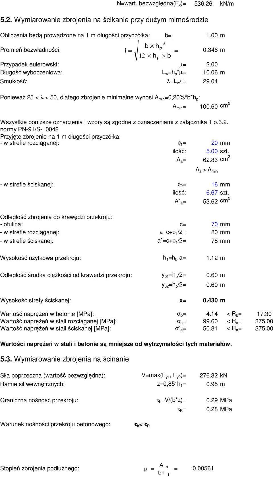 60 cm 2 Wszystkie poniŝsze oznaczenia i wzory są zgodne z oznaczeniami z załącznika 1 p.3.2. normy PN-91/S-10042 Przyjęte zbrojenie na 1 m długości przyczółka: - w strefie rozciąganej: φ 1 = 20 mm ilość: 5.