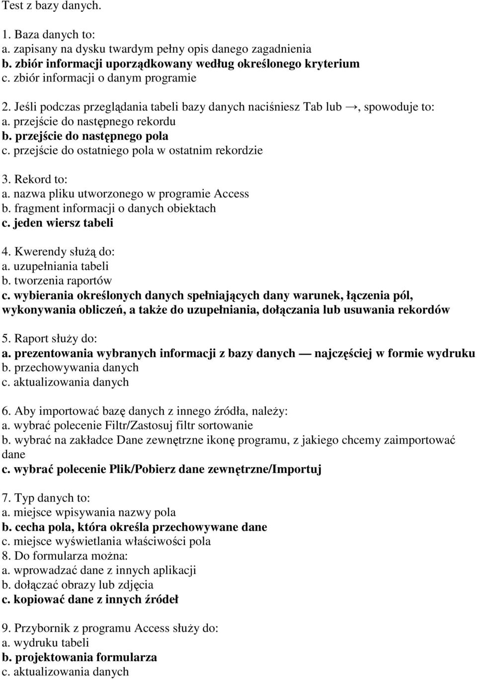 przejście do ostatniego pola w ostatnim rekordzie 3. Rekord to: a. nazwa pliku utworzonego w programie Access b. fragment informacji o danych obiektach c. jeden wiersz tabeli 4. Kwerendy służą do: a.