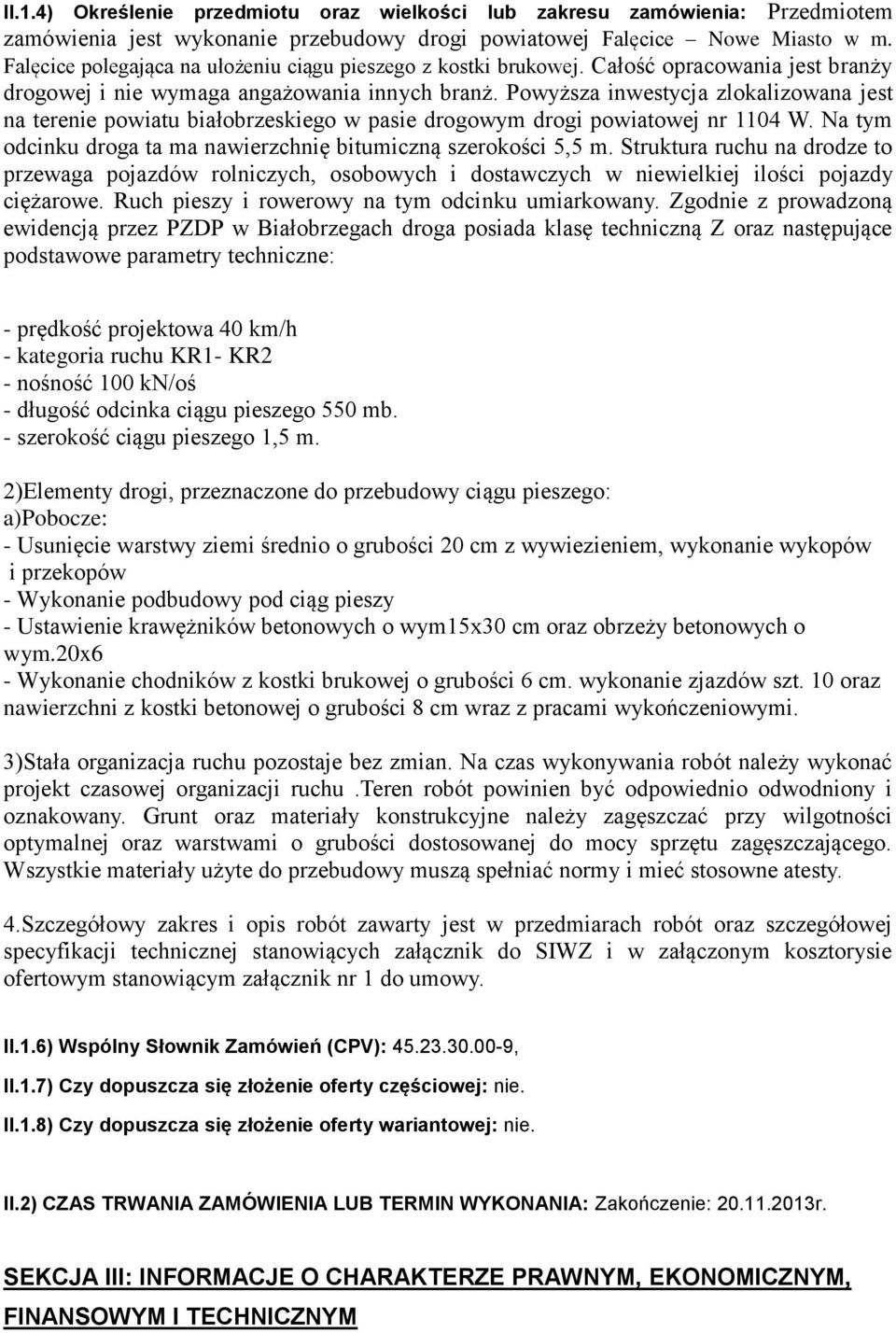 Pwyższa inwestycja zlkalizwana jest na terenie pwiatu białbrzeskieg w pasie drgwym drgi pwiatwej nr 1104 W. Na tym dcinku drga ta ma nawierzchnię bitumiczną szerkści 5,5 m.