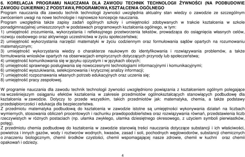 rogram uwzględnia także zapisy zadań ogólnych szkoły i umiejętności zdobywanych w trakcie kształcenia w szkole ponadgimnazjalnej umieszczonych w podstawach programowych kształcenia ogólnego, w tym: