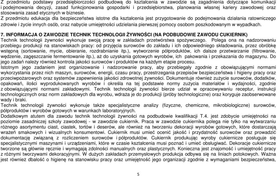 Z przedmiotu edukacja dla bezpieczeństwa istotne dla kształcenia jest przygotowanie do podejmowania działania ratowniczego zdrowie i życie innych osób, oraz nabycie umiejętności udzielania pierwszej