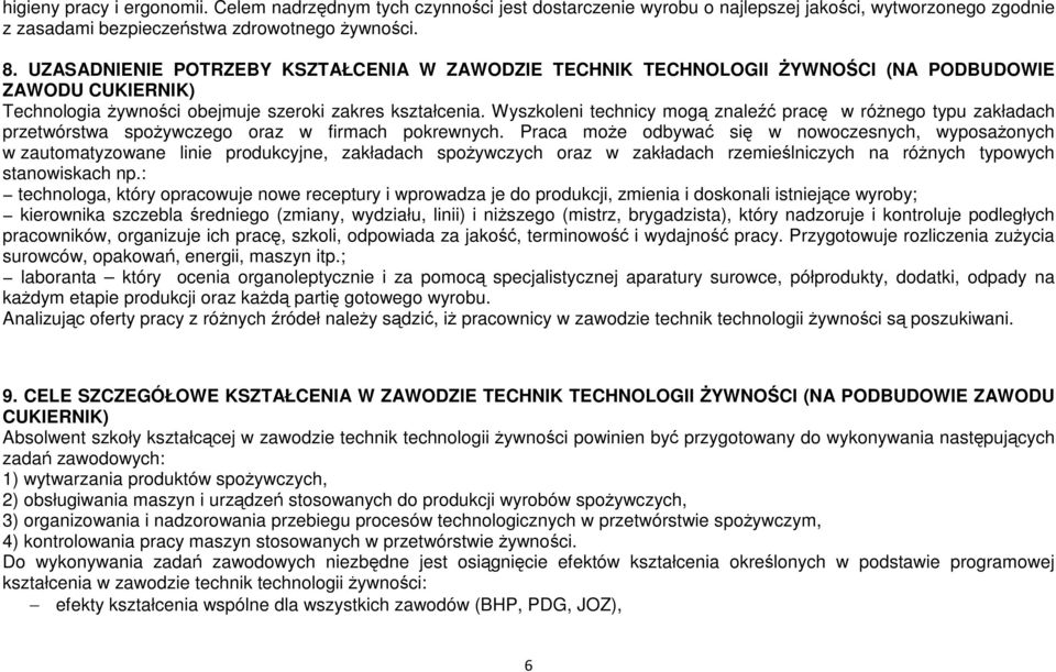 Wyszkoleni technicy mogą znaleźć pracę w różnego typu zakładach przetwórstwa spożywczego oraz w firmach pokrewnych.