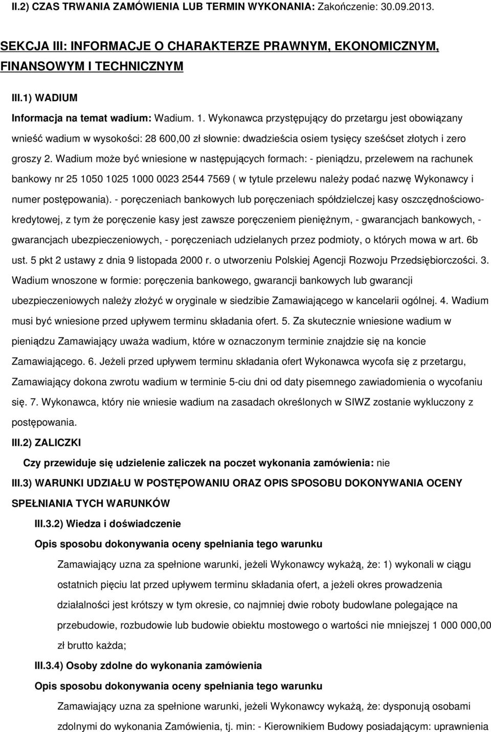 Wykonawca przystępujący do przetargu jest obowiązany wnieść wadium w wysokości: 28 600,00 zł słownie: dwadzieścia osiem tysięcy sześćset złotych i zero groszy 2.