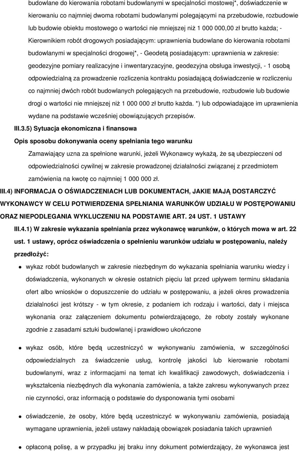 Geodetą posiadającym: uprawnienia w zakresie: geodezyjne pomiary realizacyjne i inwentaryzacyjne, geodezyjna obsługa inwestycji, - 1 osobą odpowiedzialną za prowadzenie rozliczenia kontraktu