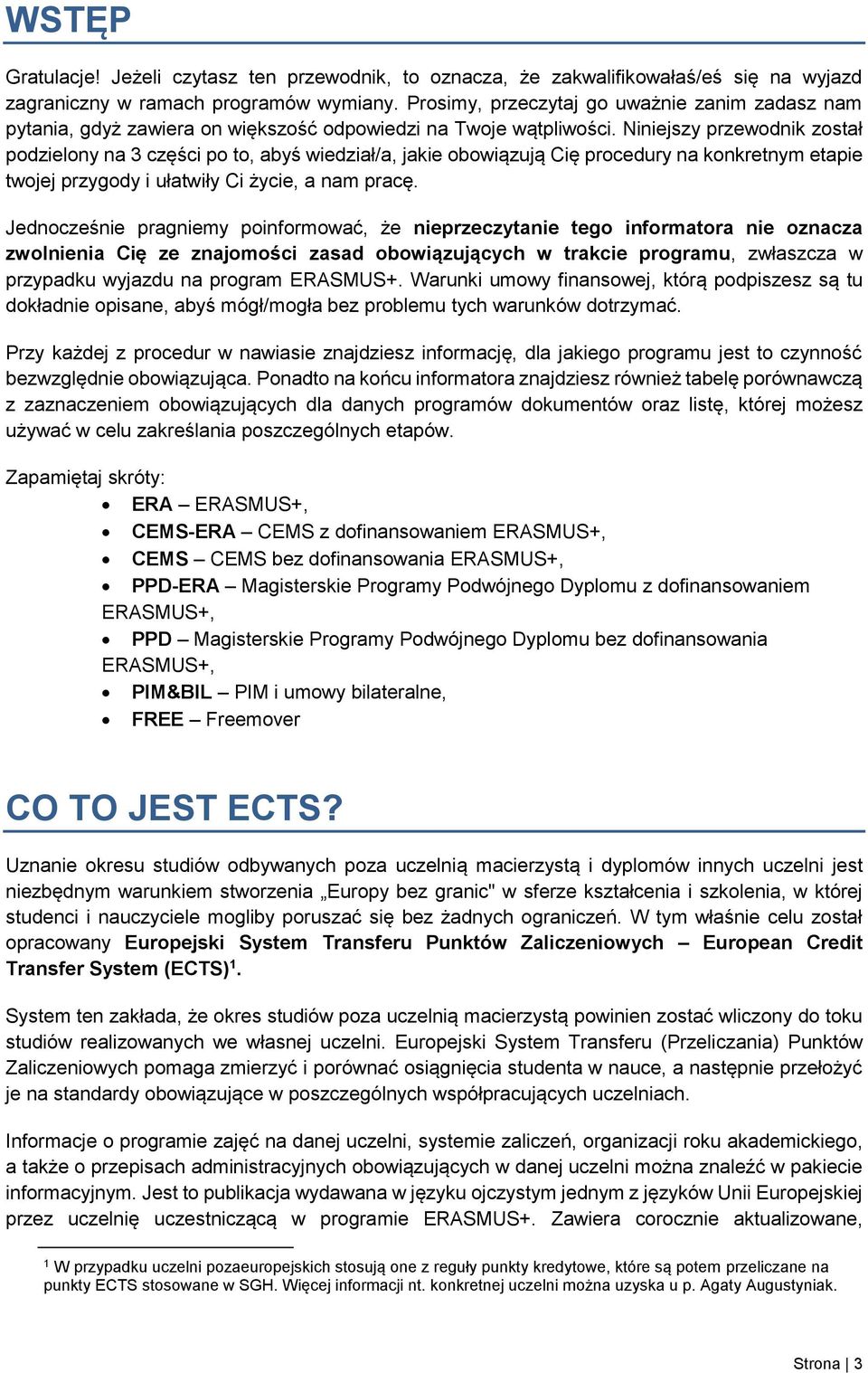 Niniejszy przewodnik został podzielony na 3 części po to, abyś wiedział/a, jakie obowiązują Cię procedury na konkretnym etapie twojej przygody i ułatwiły Ci życie, a nam pracę.