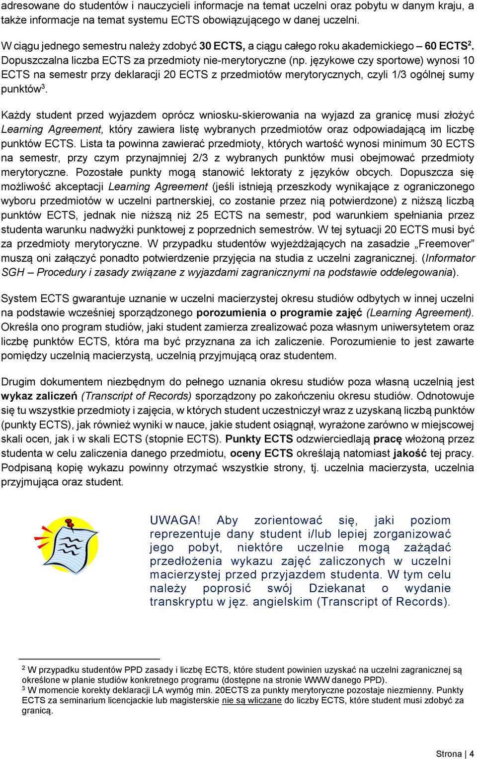 językowe czy sportowe) wynosi 10 ECTS na semestr przy deklaracji 20 ECTS z przedmiotów merytorycznych, czyli 1/3 ogólnej sumy punktów 3.