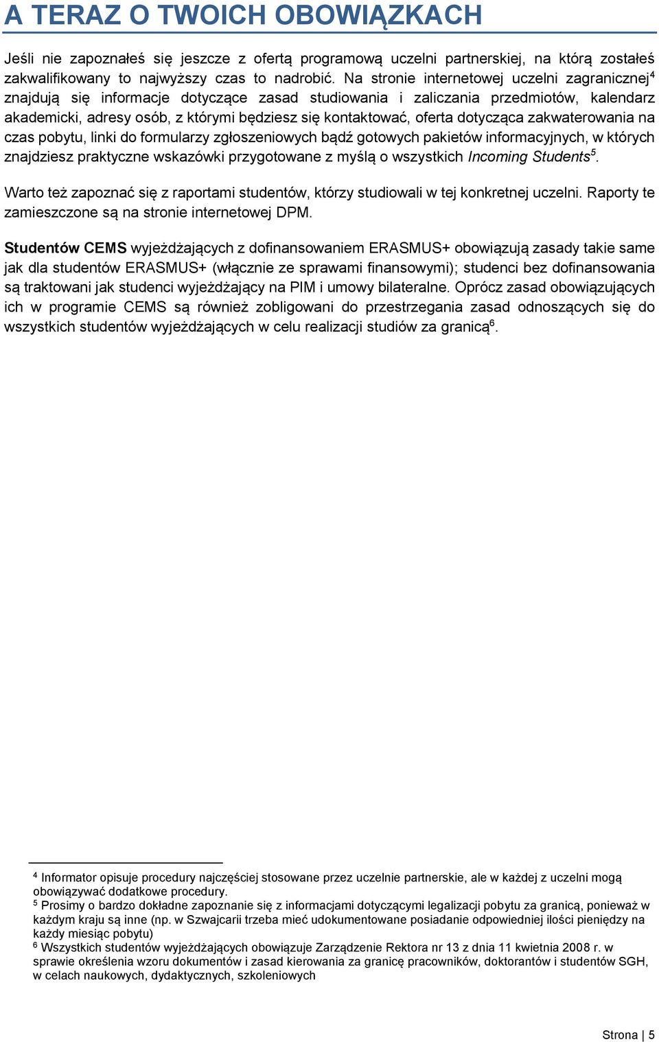 oferta dotycząca zakwaterowania na czas pobytu, linki do formularzy zgłoszeniowych bądź gotowych pakietów informacyjnych, w których znajdziesz praktyczne wskazówki przygotowane z myślą o wszystkich