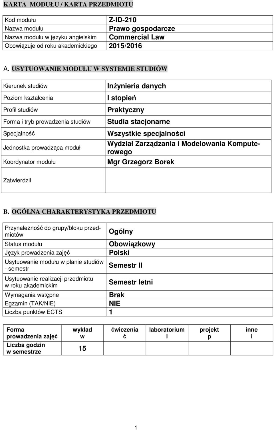 stopień Praktyczny Studia stacjonarne Wszystkie specjalności Wydział Zarządzania i Modeloania Komputeroego Mgr Grzegorz Borek Zatierdził B.