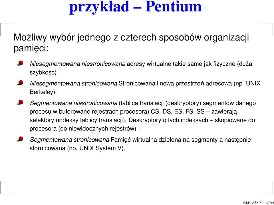 Segmentowana niestronicowana (tablica translacji (deskryptory) segmentów danego procesu w buforowane rejestrach procesora) CS, DS, ES, FS, SS zawieraja selektory