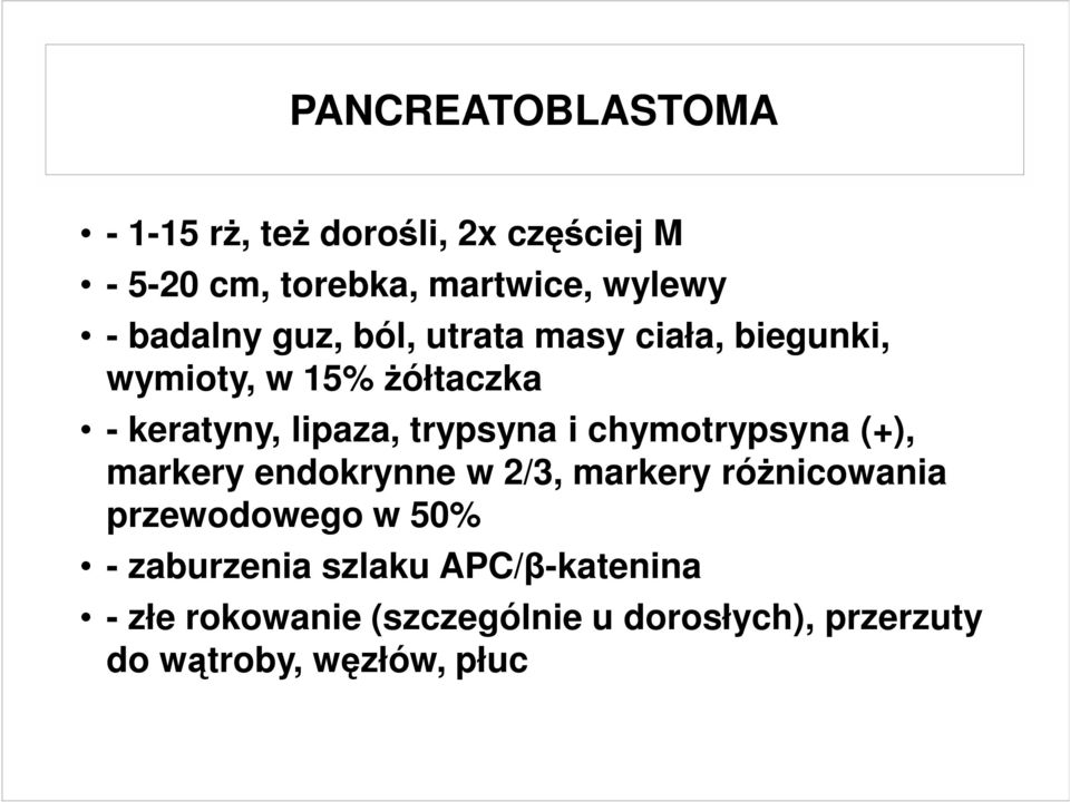 trypsyna i chymotrypsyna (+), markery endokrynne w 2/3, markery róŝnicowania przewodowego w 50% -