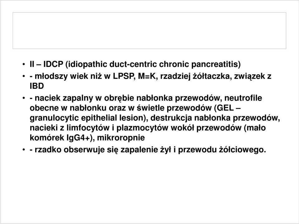 przewodów (GEL granulocytic epithelial lesion), destrukcja nabłonka przewodów, nacieki z limfocytów i