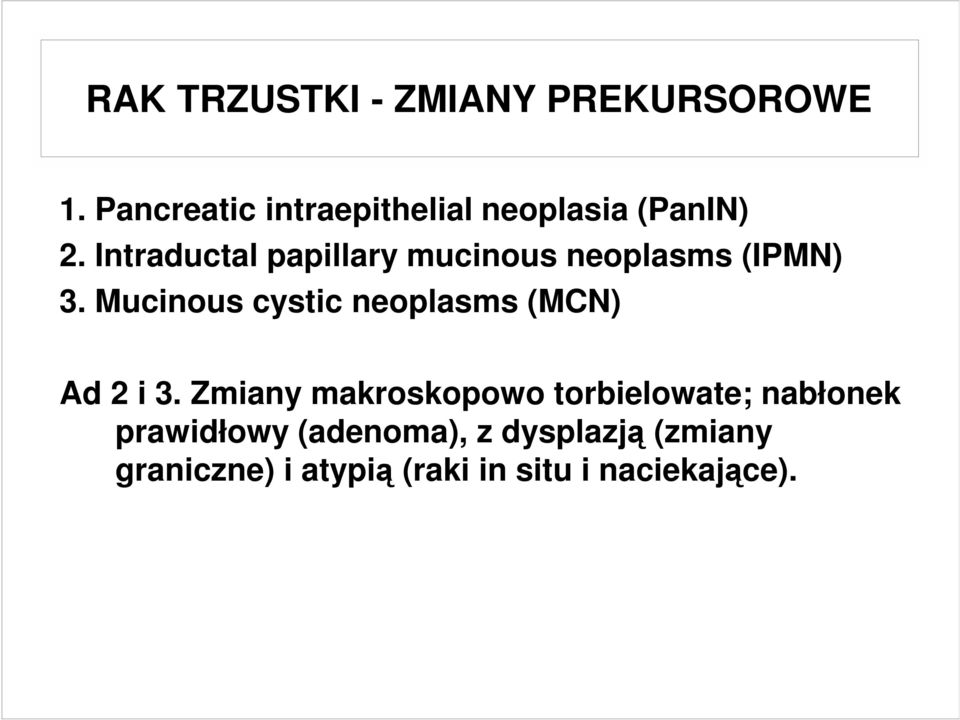 Intraductal papillary mucinous neoplasms (IPMN) 3.