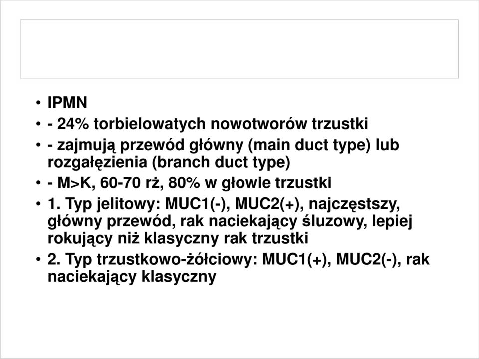 Typ jelitowy: MUC1(-), MUC2(+), najczęstszy, główny przewód, rak naciekający śluzowy,