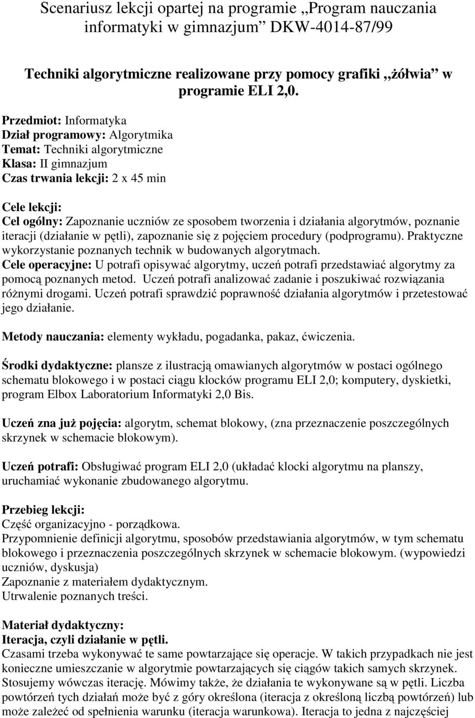 tworzenia i działania algorytmów, poznanie iteracji (działanie w pętli), zapoznanie się z pojęciem procedury (podprogramu). Praktyczne wykorzystanie poznanych technik w budowanych algorytmach.