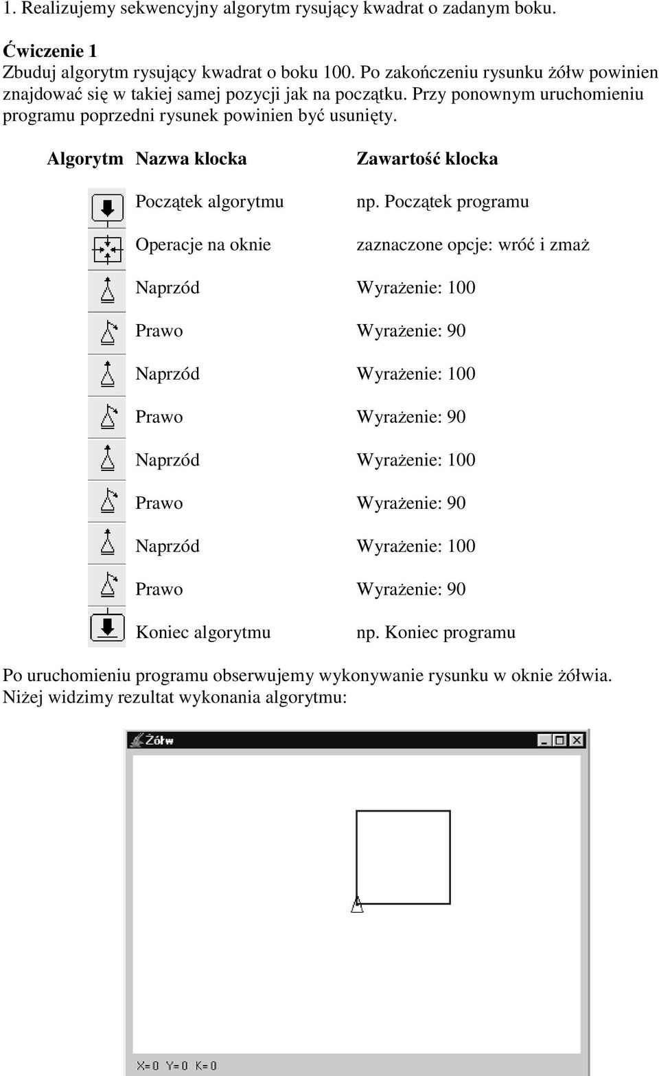 Po zakończeniu rysunku żółw powinien znajdować się w takiej samej pozycji jak na początku.