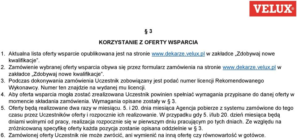 Podczas dokonywania zamówienia Uczestnik zobowiązany jest podać numer licencji Rekomendowanego Wykonawcy. Numer ten znajdzie na wydanej mu licencji. 4.
