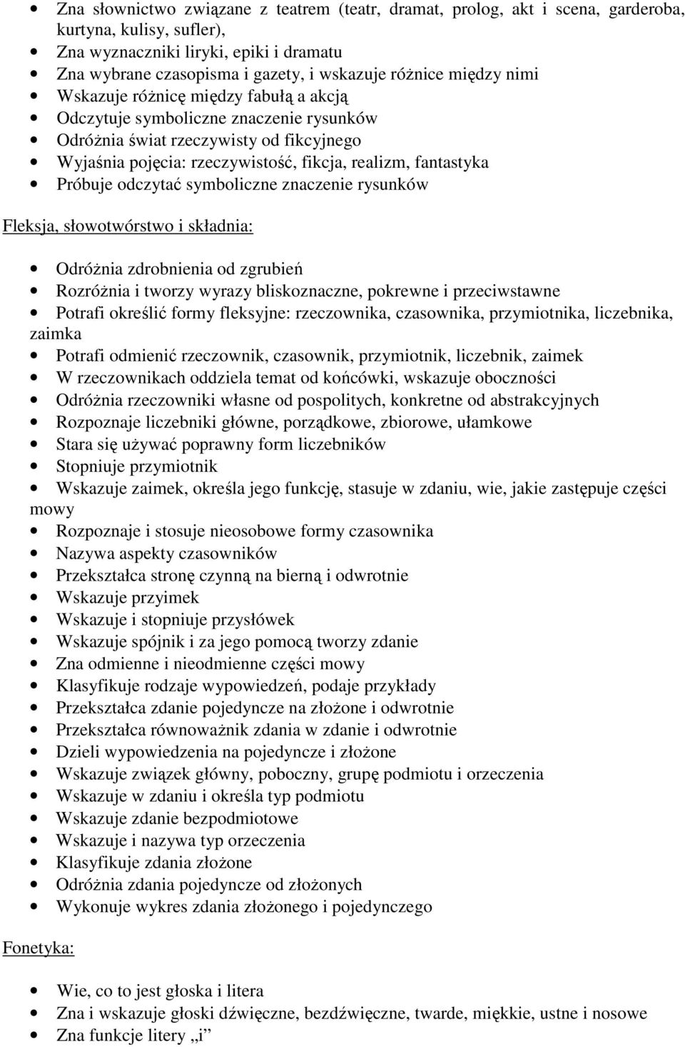 Próbuje odczytać symboliczne znaczenie rysunków Fleksja, słowotwórstwo i składnia: Odróżnia zdrobnienia od zgrubień Rozróżnia i tworzy wyrazy bliskoznaczne, pokrewne i przeciwstawne Potrafi określić