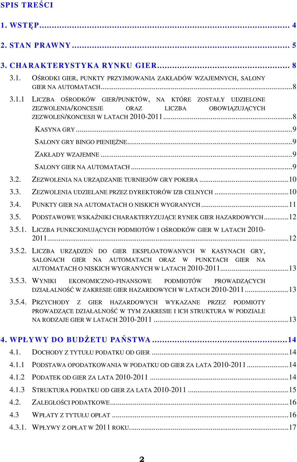 ..10 3.4. PUNKTY GIER NA AUTOMATACH O NISKICH WYGRANYCH...11 3.5. PODSTAWOWE WSKAŹNIKI CHARAKTERYZUJĄCE RYNEK GIER HAZARDOWYCH...12 3.5.1. LICZBA FUNKCJONUJĄCYCH PODMIOTÓW I OŚRODKÓW GIER W LATACH 2010-2011.