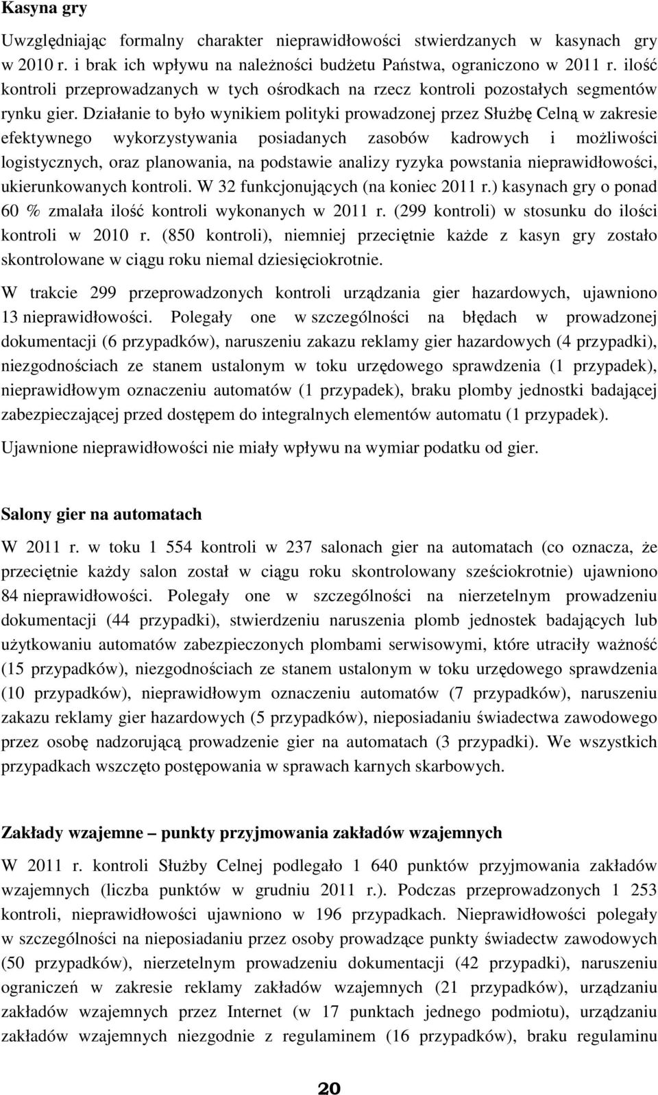Działanie to było wynikiem polityki prowadzonej przez SłuŜbę Celną w zakresie efektywnego wykorzystywania posiadanych zasobów kadrowych i moŝliwości logistycznych, oraz planowania, na podstawie