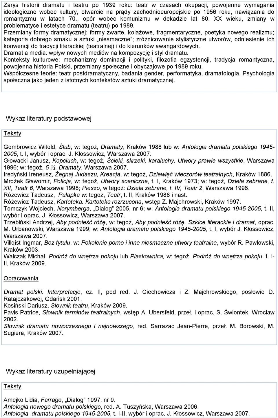 Przemiany formy dramatycznej: formy zwarte, kolażowe, fragmentaryczne, poetyka nowego realizmu; kategoria dobrego smaku a sztuki niesmaczne ; zróżnicowanie stylistyczne utworów, odniesienie ich