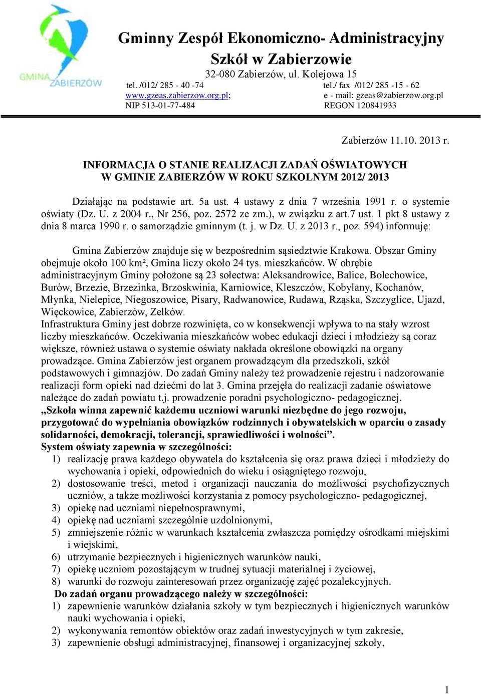 INFORMACJA O STANIE REALIZACJI ZADAŃ OŚWIATOWYCH W GMINIE ZABIERZÓW W ROKU SZKOLNYM 2012/ 2013 Działając na podstawie art. 5a ust. 4 ustawy z dnia 7 września 1991 r. o systemie oświaty (Dz. U.