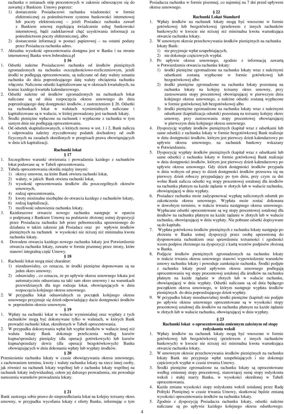 za pośrednictwem poczty elektronicznej, albo 2) dostarczenie informacji w postaci papierowej na ostatni podany przez Posiadacza rachunku adres. 7.