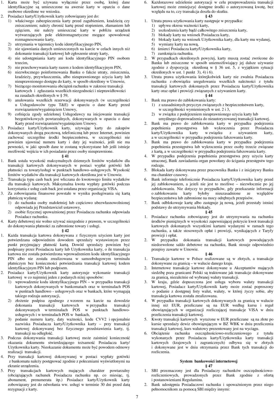 nie należy umieszczać karty w pobliżu urządzeń wytwarzających pole elektromagnetyczne mogące spowodować rozmagnesowanie karty, 2) utrzymania w tajemnicy kodu identyfikacyjnego PIN, 3) nie ujawniania
