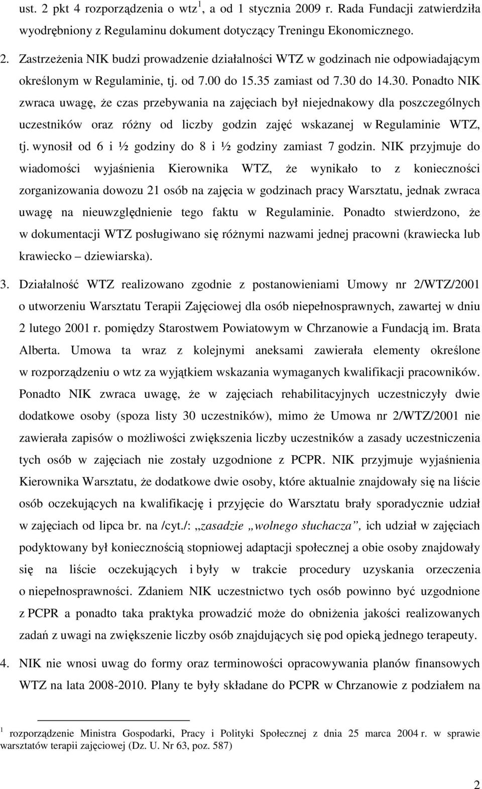 do 14.30. Ponadto NIK zwraca uwagę, Ŝe czas przebywania na zajęciach był niejednakowy dla poszczególnych uczestników oraz róŝny od liczby godzin zajęć wskazanej w Regulaminie WTZ, tj.