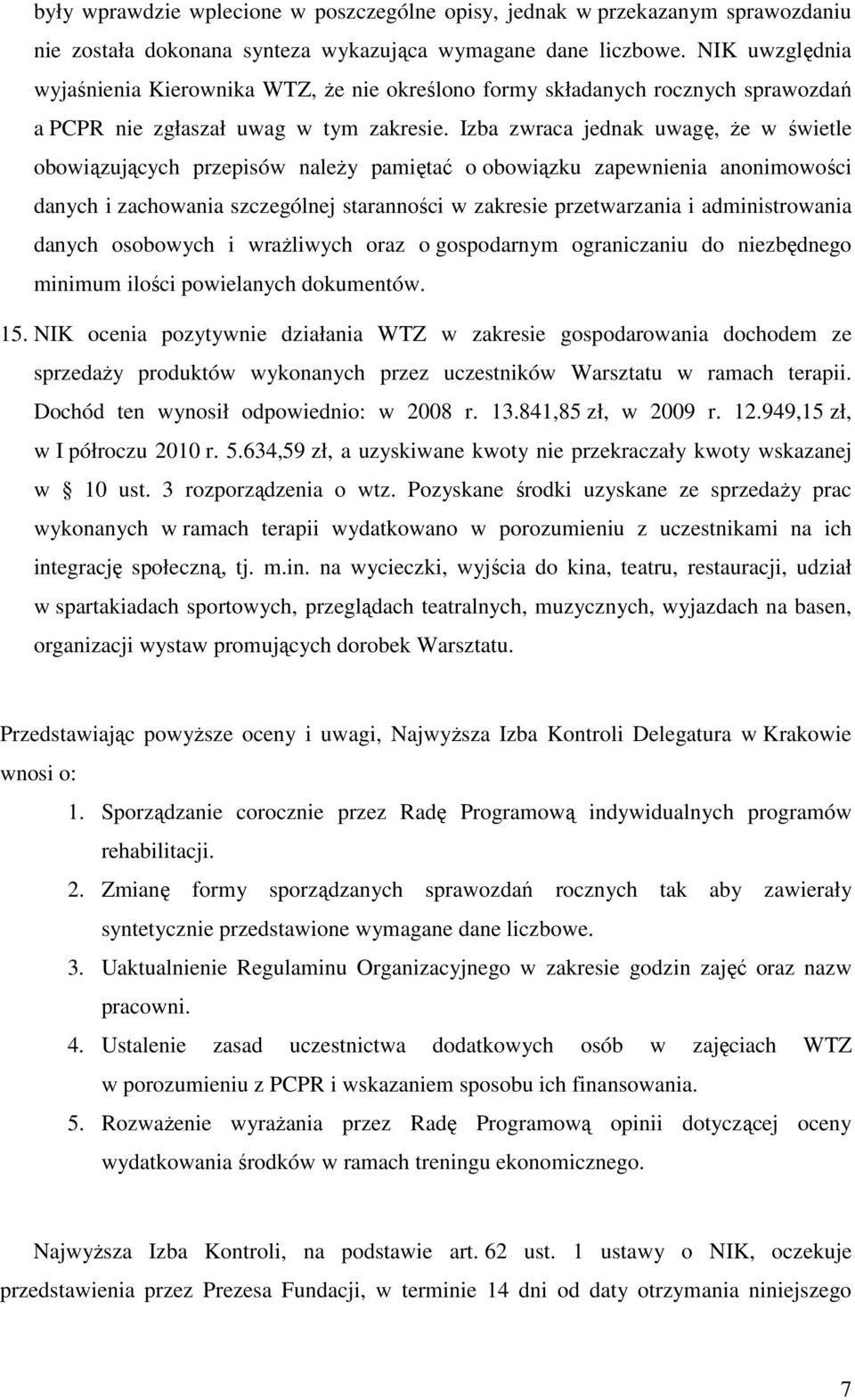 Izba zwraca jednak uwagę, Ŝe w świetle obowiązujących przepisów naleŝy pamiętać o obowiązku zapewnienia anonimowości danych i zachowania szczególnej staranności w zakresie przetwarzania i