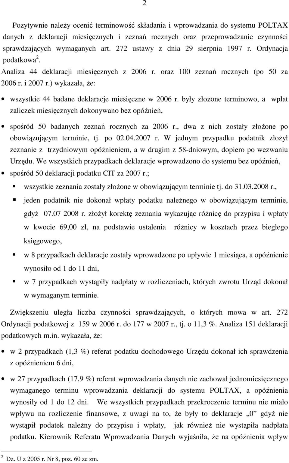 ) wykazała, Ŝe: wszystkie 44 badane deklaracje miesięczne w 2006 r. były złoŝone terminowo, a wpłat zaliczek miesięcznych dokonywano bez opóźnień, spośród 50 badanych zeznań rocznych za 2006 r.