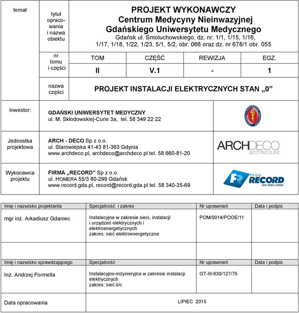 1-1 nazwa części PROJEKT INSTALACJI ELEKTRYCZNYCH STAN 0 Inwestor: GDAŃSKI UNIWERSYTET MEDYCZNY ul. M. Skłodowskiej-Curie 3a, tel. 58 349 22 22 Jednostka projektowa ARCH - DECO Sp z o.o. ul. Starowiejska 41-43 81-363 Gdynia www.