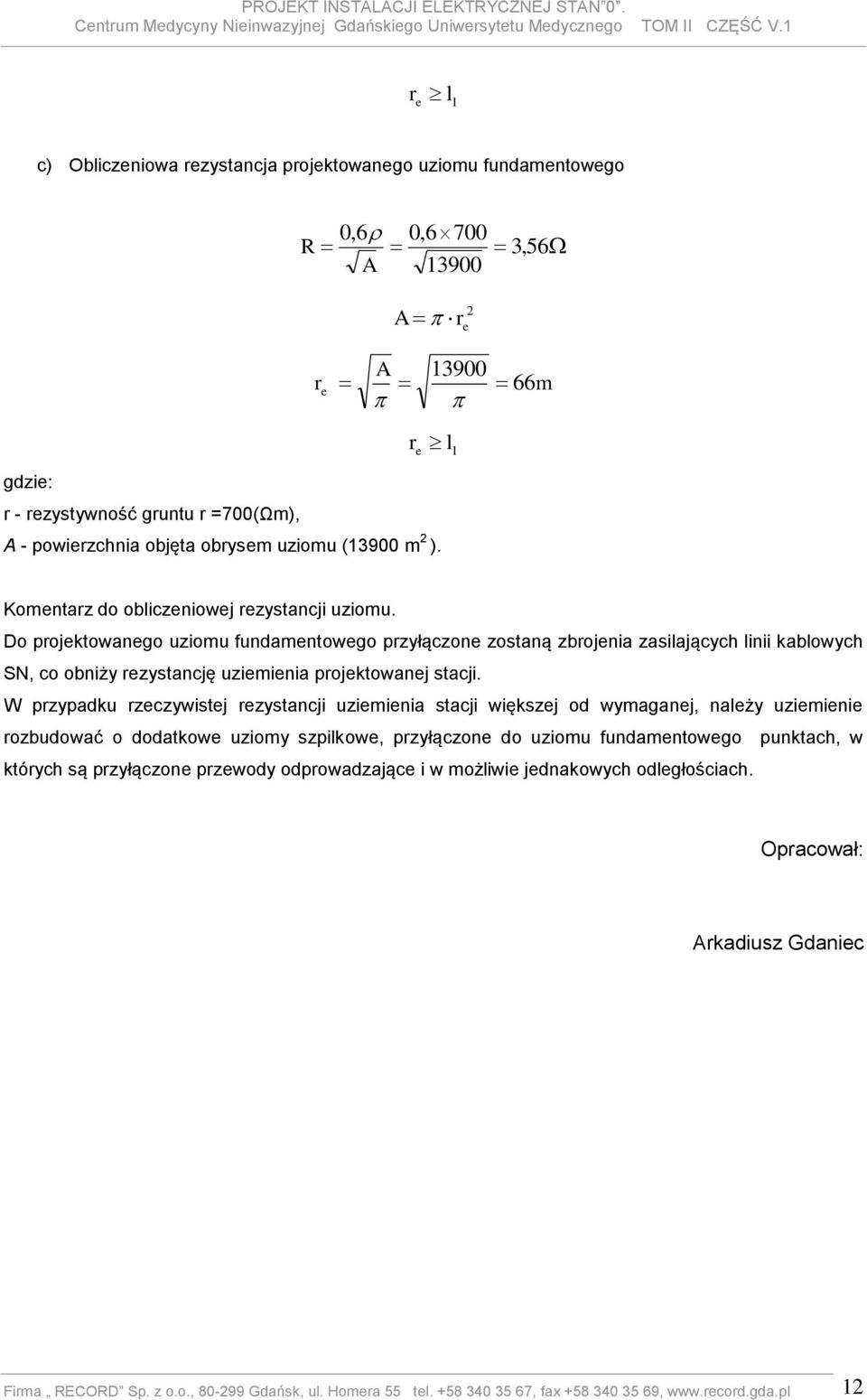 Do projektowanego uziomu fundamentowego przyłączone zostaną zbrojenia zasilających linii kablowych SN, co obniży rezystancję uziemienia projektowanej stacji.