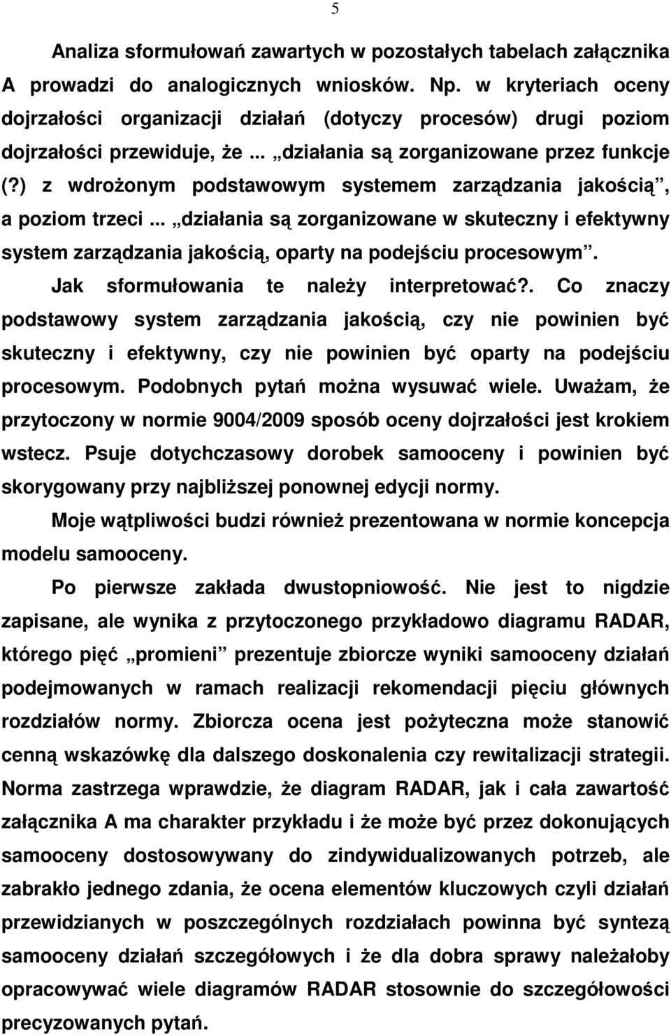 ) z wdrożonym podstawowym systemem zarządzania jakością, a poziom trzeci... działania są zorganizowane w skuteczny i efektywny system zarządzania jakością, oparty na podejściu procesowym.