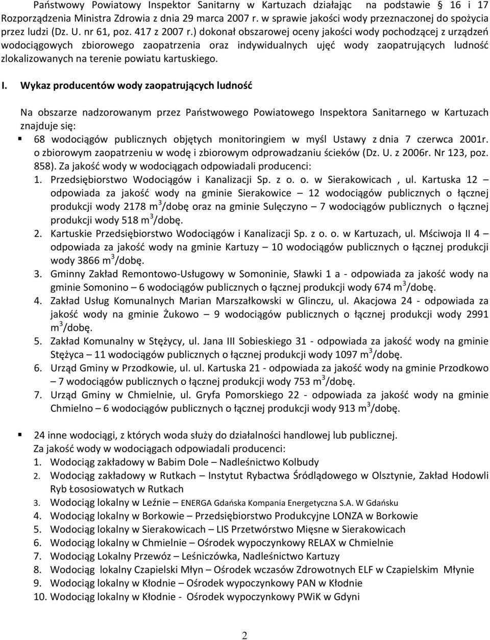 ) dokonał obszarowej oceny jakości pochodzącej z urządzeń wodociągowych zbiorowego zaopatrzenia oraz indywidualnych ujęć zaopatrujących ludność zlokalizowanych na terenie powiatu kartuskiego. I.