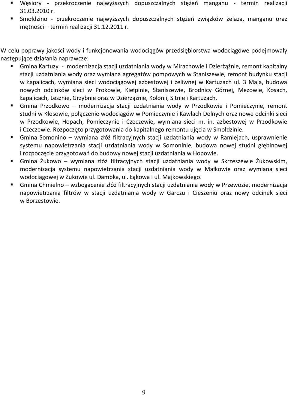 W celu poprawy jakości i funkcjonowania wodociągów przedsiębiorstwa wodociągowe podejmowały następujące działania naprawcze: Gmina Kartuzy - modernizacja stacji uzdatniania w Mirachowie i