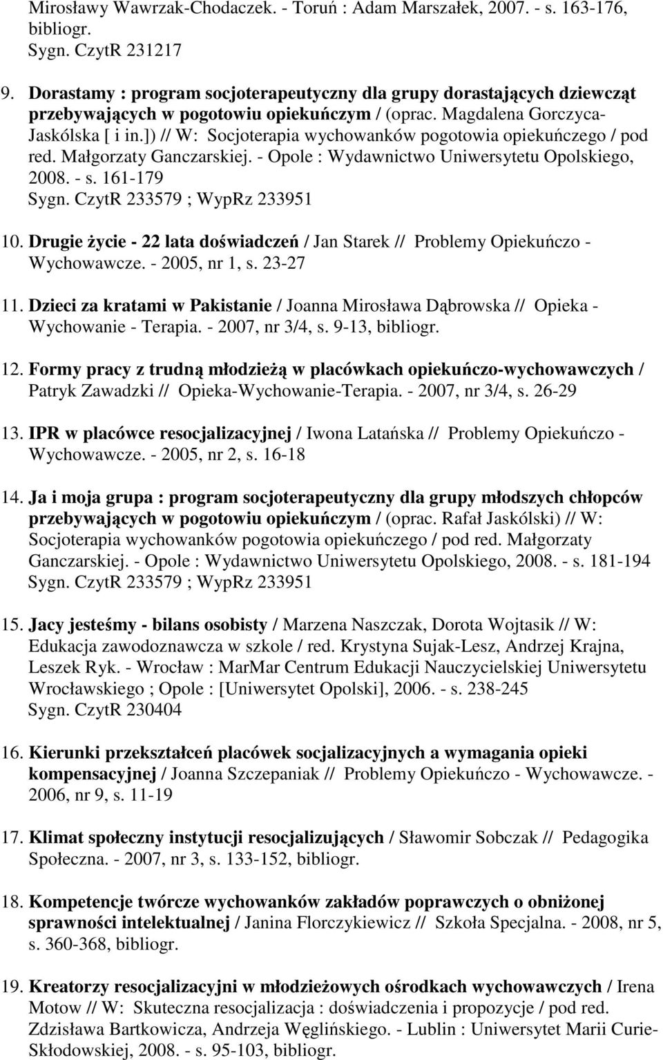 ]) // W: Socjoterapia wychowanków pogotowia opiekuńczego / pod red. Małgorzaty Ganczarskiej. - Opole : Wydawnictwo Uniwersytetu Opolskiego, 2008. - s. 161-179 10.
