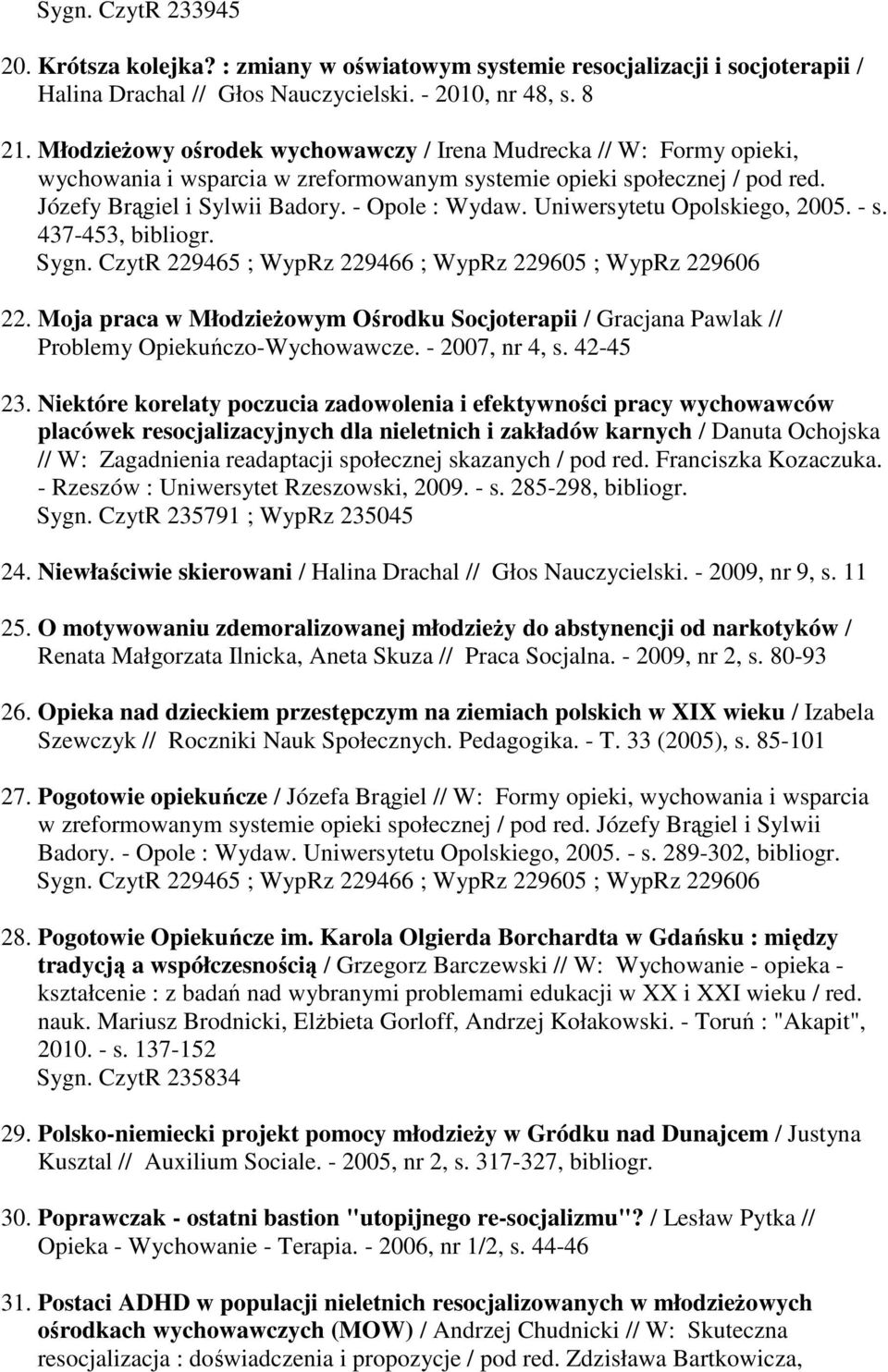 Uniwersytetu Opolskiego, 2005. - s. 437-453, bibliogr. 22. Moja praca w Młodzieżowym Ośrodku Socjoterapii / Gracjana Pawlak // Problemy Opiekuńczo-Wychowawcze. - 2007, nr 4, s. 42-45 23.