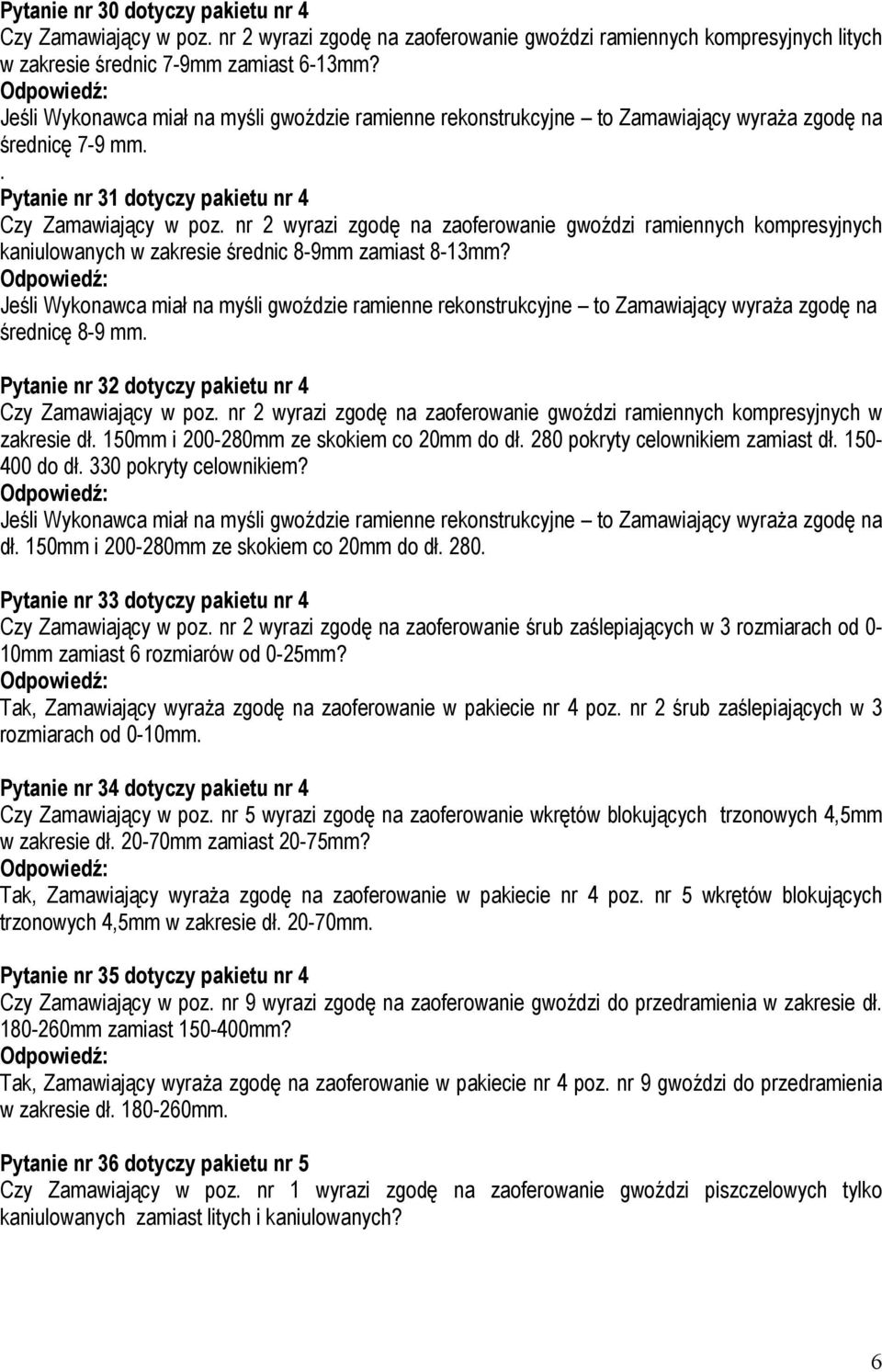 nr 2 wyrazi zgodę na zaoferowanie gwoździ ramiennych kompresyjnych kaniulowanych w zakresie średnic 8-9mm zamiast 8-13mm?