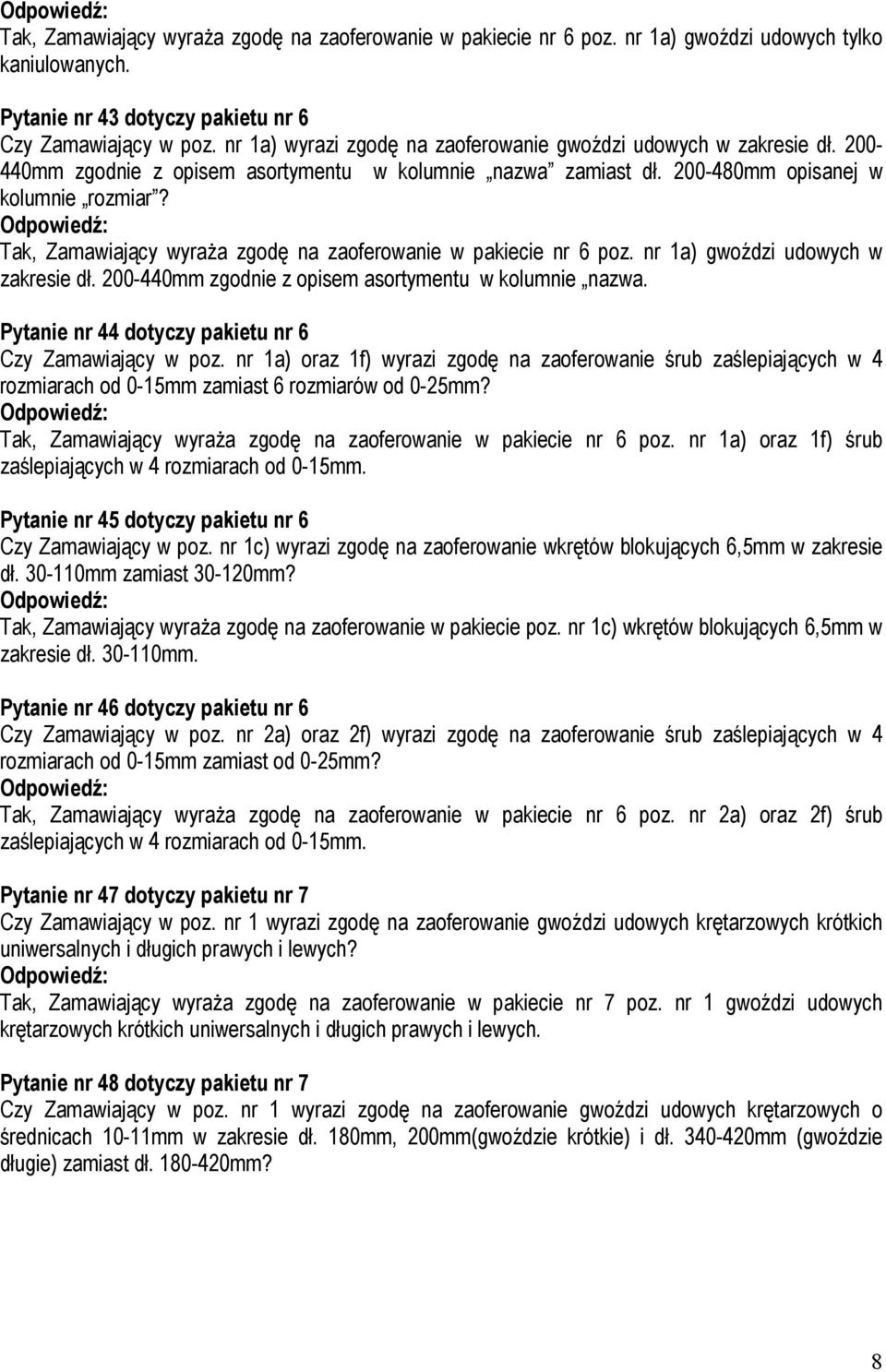 Tak, Zamawiający wyraŝa zgodę na zaoferowanie w pakiecie nr 6 poz. nr 1a) gwoździ udowych w zakresie dł. 200-440mm zgodnie z opisem asortymentu w kolumnie nazwa.