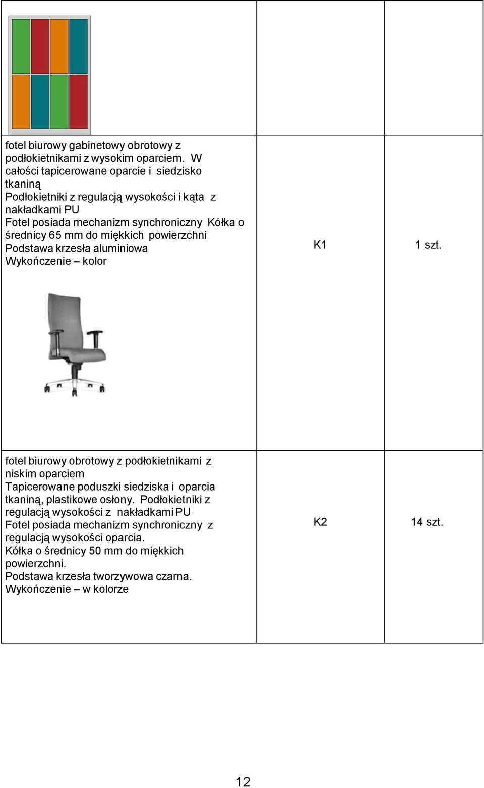 do miękkich powierzchni Podstawa krzesła aluminiowa Wykończenie kolor K1 1 szt.
