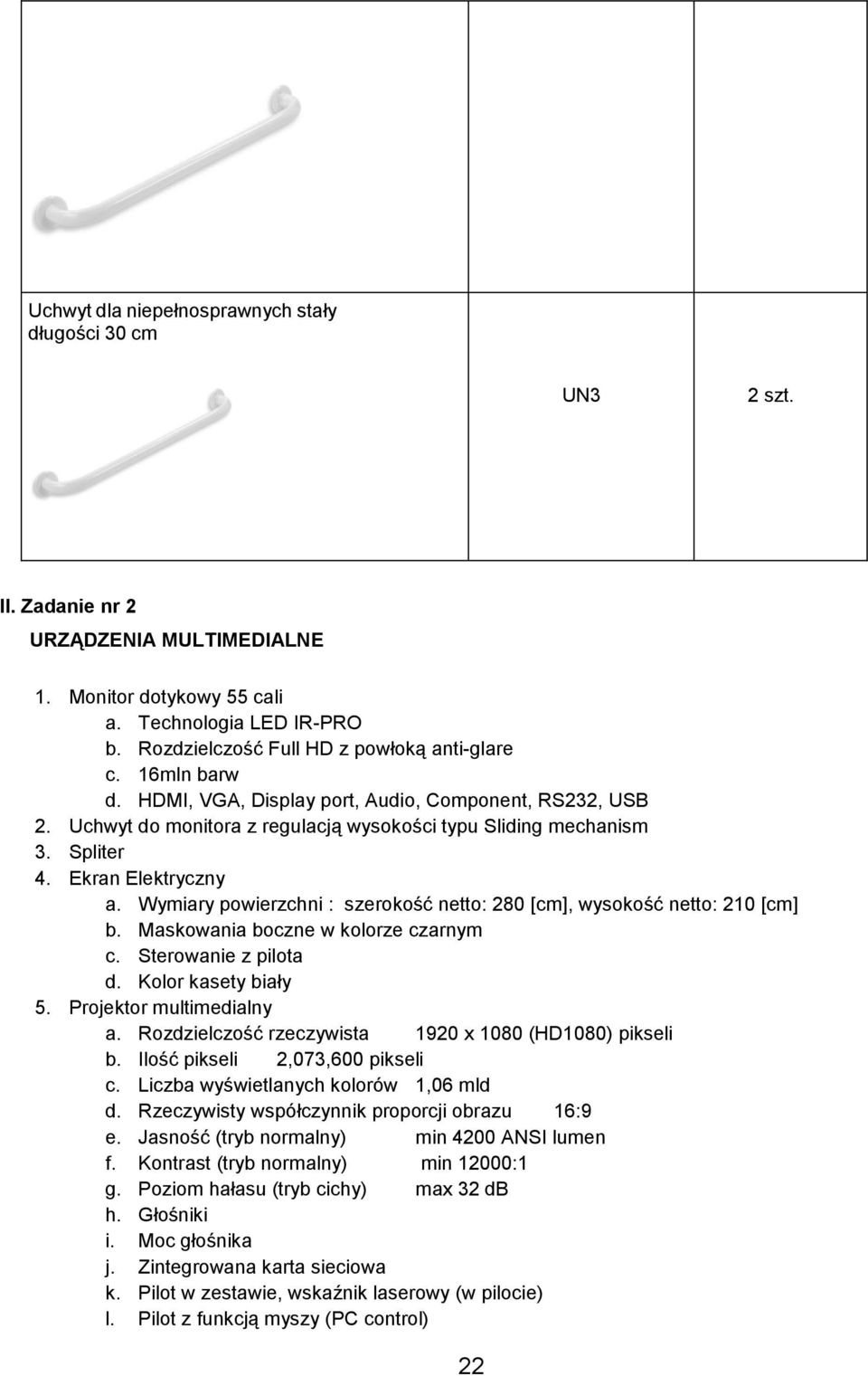 Ekran Elektryczny a. Wymiary powierzchni : szerokość netto: 280 [cm], wysokość netto: 210 [cm] b. Maskowania boczne w kolorze czarnym c. Sterowanie z pilota d. Kolor kasety biały 5.