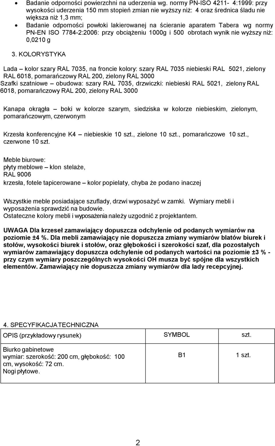 Tabera wg normy PN-EN ISO 7784-2:2006: przy obciążeniu 1000g i 500 obrotach wynik nie wyższy niż: 0,0210 g 3.