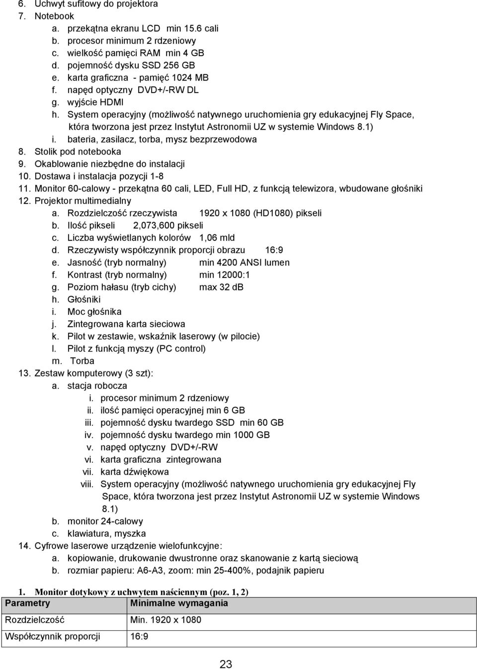 System operacyjny (możliwość natywnego uruchomienia gry edukacyjnej Fly Space, która tworzona jest przez Instytut Astronomii UZ w systemie Windows 8.1) i.