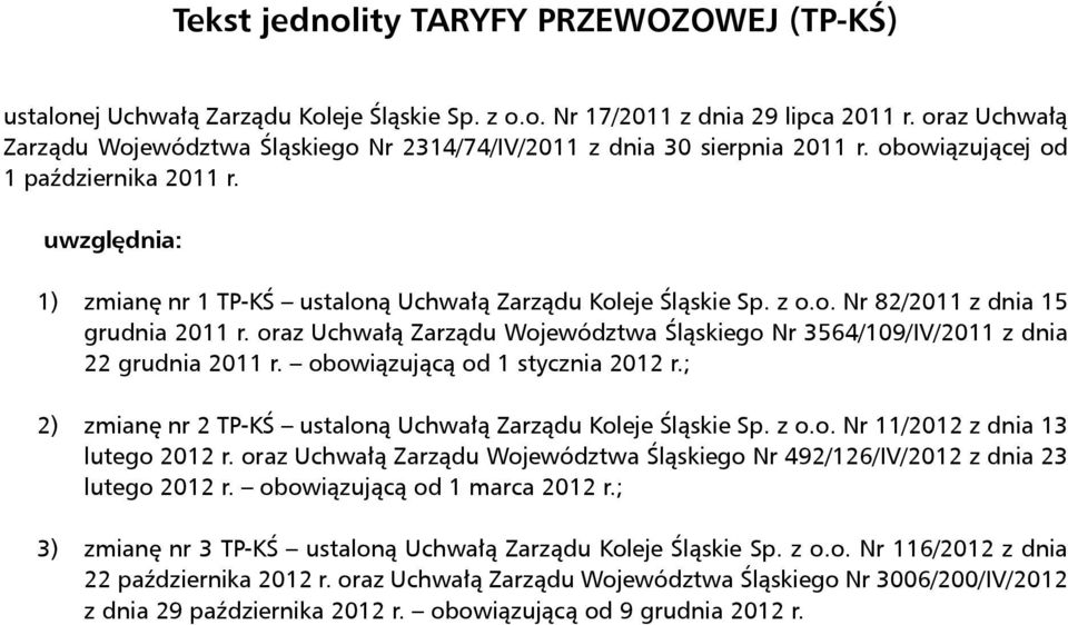 uwzględnia: 1) zmianę nr 1 TP-KŚ ustaloną Uchwałą Zarządu Koleje Śląskie Sp. z o.o. Nr 82/2011 z dnia 15 grudnia 2011 r.