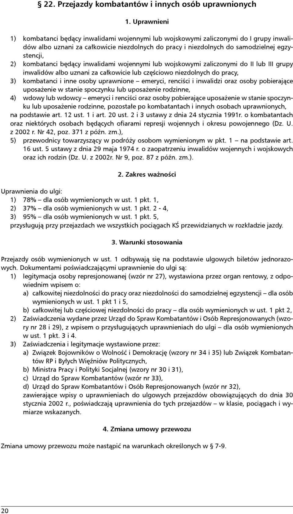 kombatanci będący inwalidami wojennymi lub wojskowymi zaliczonymi do II lub III grupy inwalidów albo uznani za całkowicie lub częściowo niezdolnych do pracy, ) kombatanci i inne osoby uprawnione